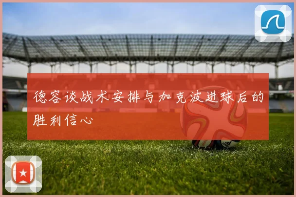 德容谈战术安排与加克波进球后的胜利信心