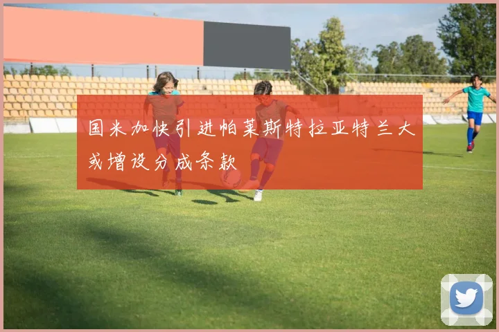 国米加快引进帕莱斯特拉亚特兰大或增设分成条款