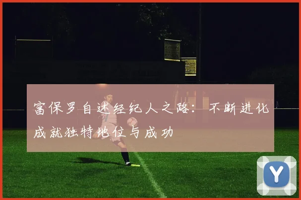 富保罗自述经纪人之路：不断进化成就独特地位与成功