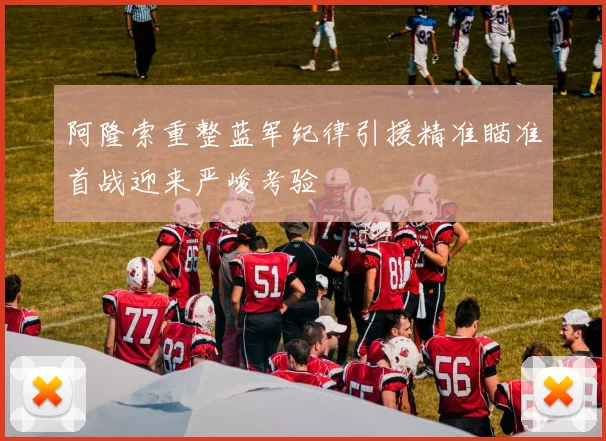 阿隆索重整蓝军纪律引援精准瞄准首战迎来严峻考验